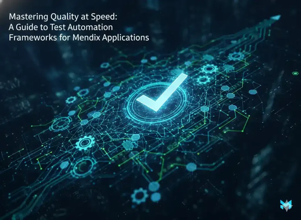 Mastering Quality at Speed: A Guide to Test Automation Frameworks for Mendix Applications