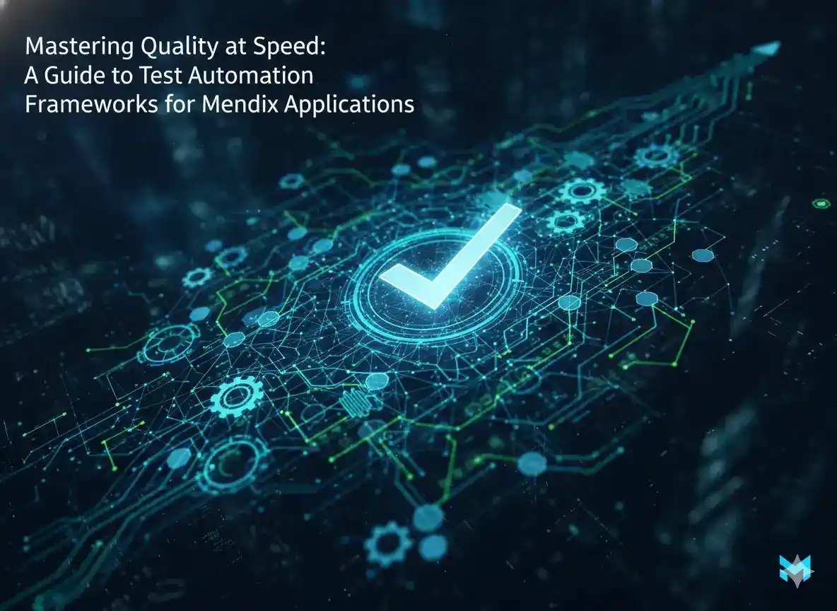 Mastering Quality at Speed: A Guide to Test Automation Frameworks for Mendix Applications